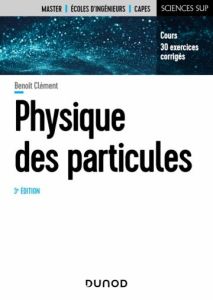 Physique des particules. Introduction aux concepts et au formalisme du modèle standard, 3e édition - Clément Benoît