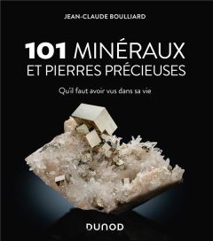 101 minéraux et pierres précieuses. Qu'il faut avoir vus dans sa vie - Boulliard Jean-Claude