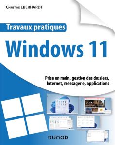 Windows 11. Prise en main, gestion des dossiers, Internet, messagerie, applications - Eberhardt Christine