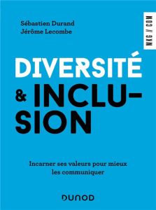 Diversité & inclusion. Incarner ses valeurs pour mieux les communiquer - Durand Sébastien - Lecombe Jérôme