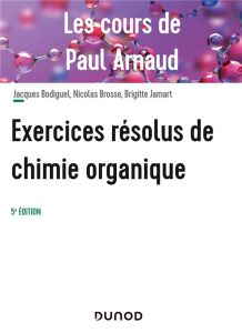 Exercices résolus de chimie organique. Les cours de Paul Arnaud, 5e édition - Arnaud Paul - Bodiguel Jacques - Brosse Nicolas -