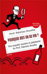 Pourquoi boit-on du vin ? Une enquête insolite et palpitante du Prof. Fabrizio Bucella - Bucella Fabrizio - Belaïche Manon