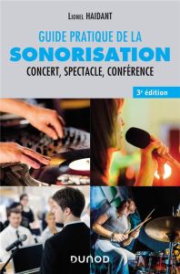 Guide pratique de la sonorisation. Concert, spectacle, conférence, 3e édition - Haidant Lionel