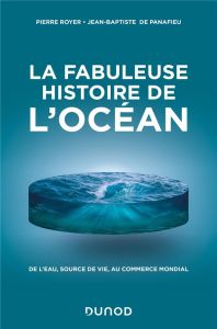 La fabuleuse histoire de l'Océan. De l'eau, source de vie, au commerce mondial - Royer Pierre - Panafieu Jean-Baptiste de