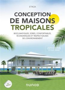 Conception de maisons tropicales. Bioclimatiques, sûres, confortables, économiques et respectueuses - ETIK2A