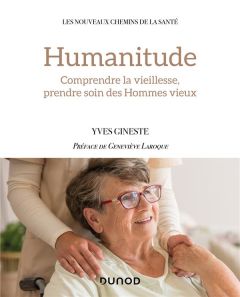 Humanitude. Comprendre la vieillesse, prendre soin des Hommes vieux - Gineste Yves - Marescotti Rosette - Laroque Genevi