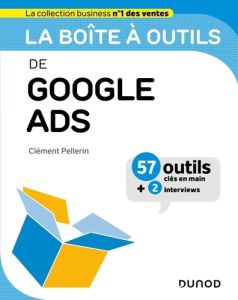 Google Ads. 57 outils et méthodes - Pellerin Clément