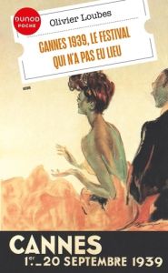 Cannes 1939, le festival qui n'a pas eu lieu - Loubes Olivier - Ory Pascal