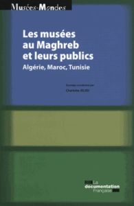 Les musées au Maghreb et leurs publics. Algérie, Maroc, Tunisie - Jelidi Charlotte - Denieuil Pierre-Noël - Ghalia T