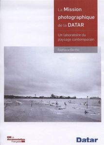 La mission photographique de la Datar. Un laboratoire du paysage contemporain - Bertho Raphaële