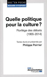 Quelle politique pour la culture ? Florilège des débats (1955-2014) - Poirrier Philippe