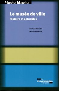 Les musées de ville. Histoire et actualités - Postula Jean-Louis - Gob André