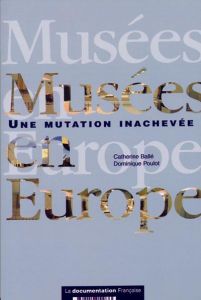 Musées en Europe. Tradition, mutation et enjeux, 2e édition revue et augmentée - Ballé Catherine - Poulot Dominique