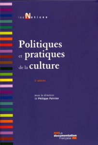 Politiques et pratiques de la culture. 2e édition - Poirrier Philippe