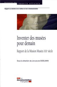 Inventer des musées pour demain. Rapport de la Mission Musées XXIe siècle - Eidelman Jacqueline - Nyssen Françoise