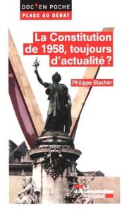 La Constitution de 1958, toujours d'actualité ? - Blachèr Philippe