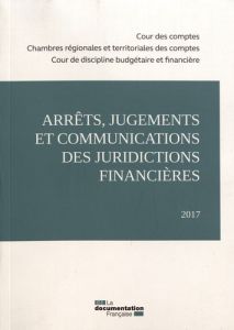 Arrêts, jugements et communications des juridictions financières. Edition 2017 - COUR DES COMPTES