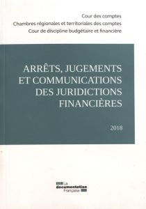 Arrêts, jugements et communications des juridictions financières. Edition 2018 - COUR DES COMPTES