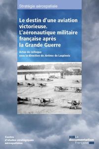 Le destin d'une aviation victorieuse. L'aéronautique militaire française après la Grande Guerre - Lespinois Jérôme de