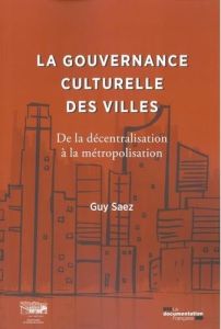 La gouvernance culturelle des villes. De la décentralisation à la métropolisation - Saez Guy - Saint Pulgent Maryvonne de