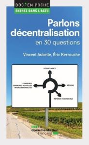 Parlons décentralisation en 30 questions - Aubelle Vincent - Kerrouche Eric