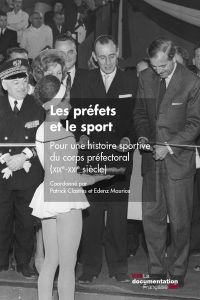 Les préfets et le sport. Pour une histoire sportive du corps préfectoral (XIXe-XXIe siècles) - Clastres Patrick - Maurice Edenz