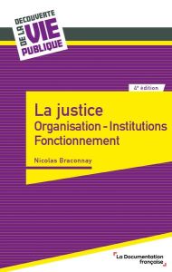 La justice. Organisation, institutions, fonctionnement, 4e édition - Braconnay Nicolas