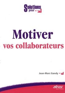 Motiver vos collaborateurs - Gandy Jean-Marc
