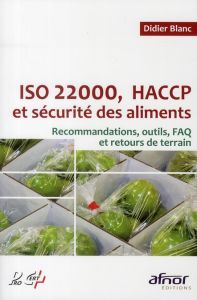 ISO 22000, HACCP ET SECURITE DES ALIMENTS. RECOMMANDATIONS, OUTILS, FAQ ET RETOURS DE TERRAIN - BLANC DIDIER