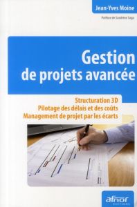 Gestion de projets avancée / Structuration 3D, Pilotage des délais et des coûts, Management de proje - Moine Jean-Yves