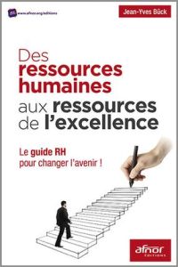 Des ressources humaines aux ressources de l'excellence / Le guide RH pour changer l'avenir - Buck Jean Yves