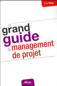Le grand guide du management de projet - Bellut Serge