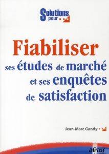 Fiabiliser ses études de marché et ses enquêtes de satisfaction - Gandy Jean-Marc