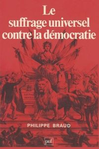 Le suffrage universel contre la démocratie - Braud Philippe