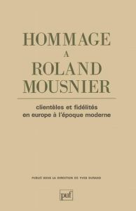 Hommage à Roland Mousnier. Clientèles et fidélités en Europe à l'Époque moderne - Durand Yves