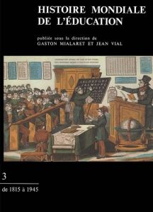 Histoire mondiale de l'éducation . Tome 3, De 1815 à 1945 - Mialaret Gaston - Vial Jean