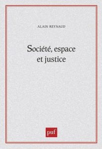 Société, espace et justice. Inégalités régionales et justice socio-spatiale - Reynaud Alain