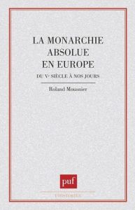 La Monarchie absolue en Europe. Du V- siècle à nos jours - Mousnier Roland