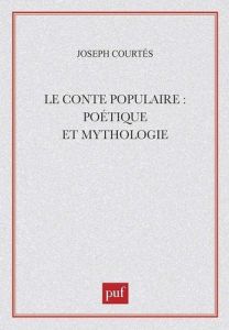 Le Conte populaire. Poétique et mythologie - Courtés Joseph