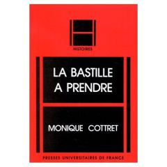 La Bastille à prendre. Histoire et mythe de la forteresse royale - Cottret Monique