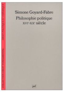Philosophie politique XVIe-XXe siècles. Modernité et humanisme - Goyard-Fabre Simone