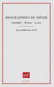 Biographies du désir. Stendhal, Breton, Leiris - Bellemin-Noël Jean