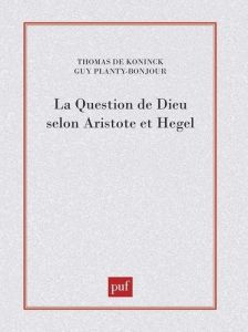 La question de Dieu selon Aristote et Hegel - De Koninck Thomas
