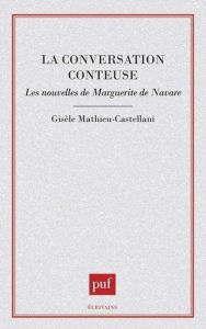 La conversation conteuse. Les nouvelles de Marguerite de Navarre - Mathieu-Castellani Gisèle
