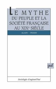 Le mythe du peuple et la société française du XIX siècle - Pessin Alain