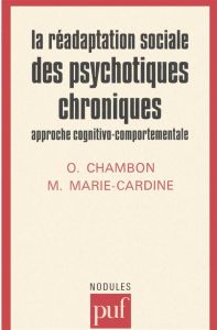 La réadaptation sociale des psychotique chroniques. Approche cognitivo-comportementale - Chambon Olivier - Marie-Cardine Michel