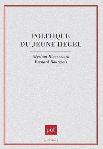 Politique du jeune Hegel. Iéna 1801-1806 - Bienenstock Myriam - Bourgeois Bernard