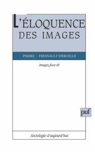 Images fixes Tome 3 : L'éloquence des images - Fresnault-Deruelle Pierre