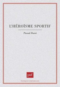 L'héroïsme sportif - Duret Pascal