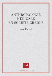 Anthropologie médicale en société créole - Benoist Jean